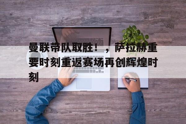  足总杯萨拉赫双响 b费替补绝杀 曼联32胜利物浦 